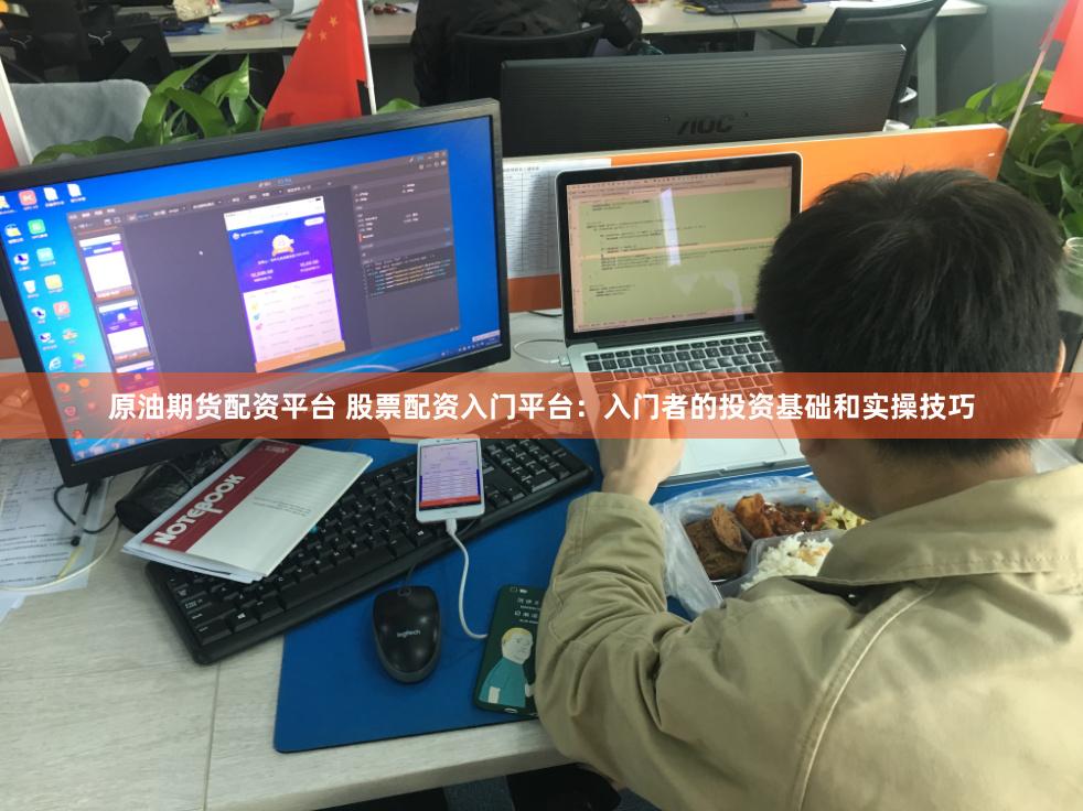 原油期货配资平台 股票配资入门平台：入门者的投资基础和实操技巧