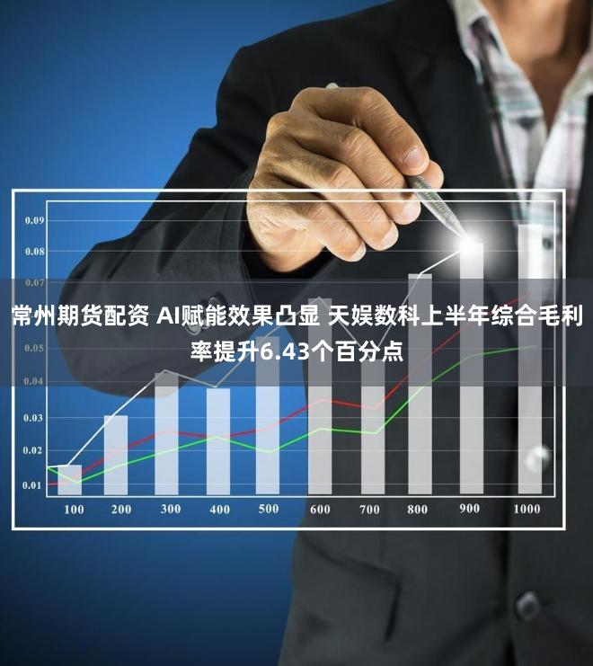 常州期货配资 AI赋能效果凸显 天娱数科上半年综合毛利率提升6.43个百分点