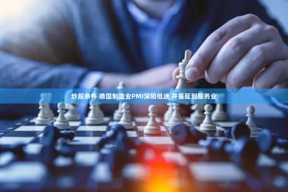 炒股条件 德国制造业PMI深陷低迷 并蔓延到服务业