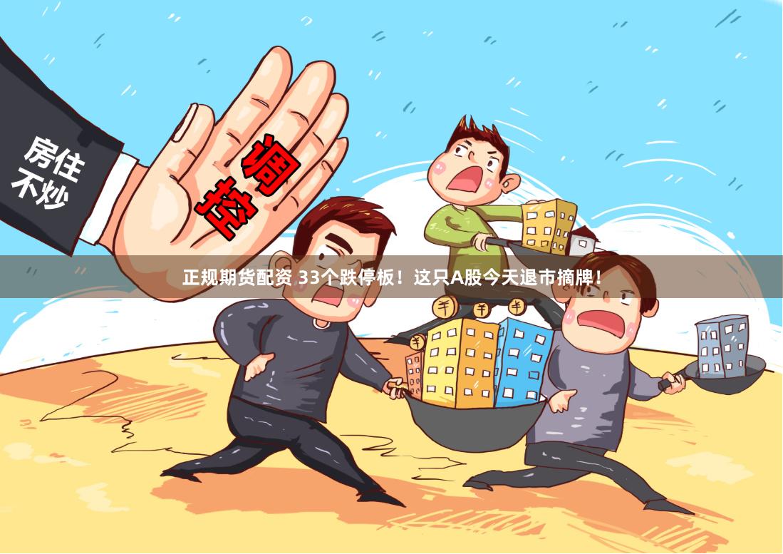 正规期货配资 33个跌停板！这只A股今天退市摘牌！
