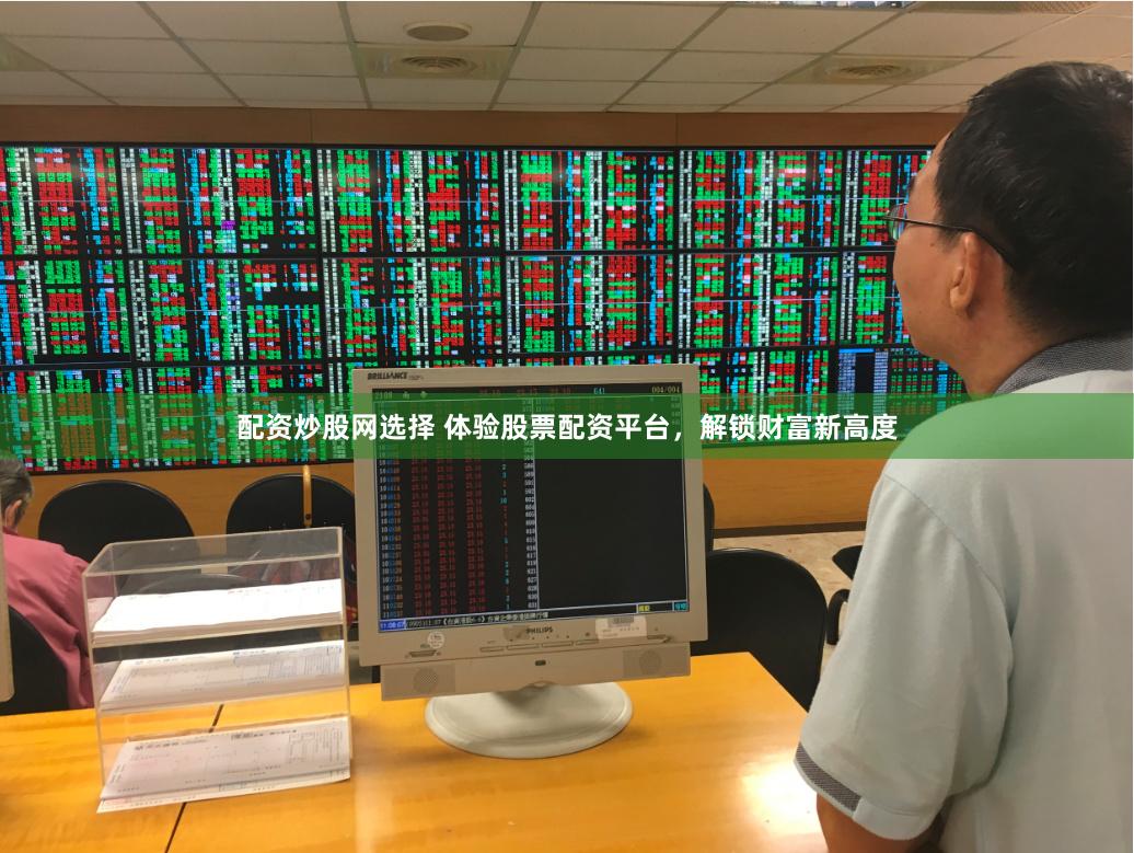 配资炒股网选择 体验股票配资平台，解锁财富新高度