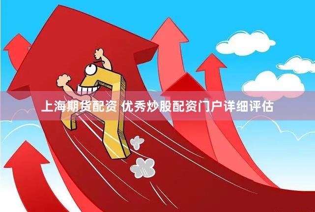 上海期货配资 优秀炒股配资门户详细评估