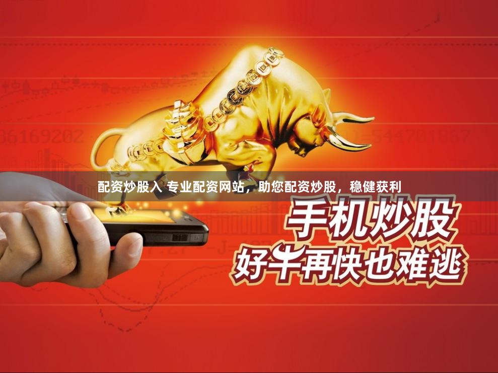 配资炒股入 专业配资网站，助您配资炒股，稳健获利